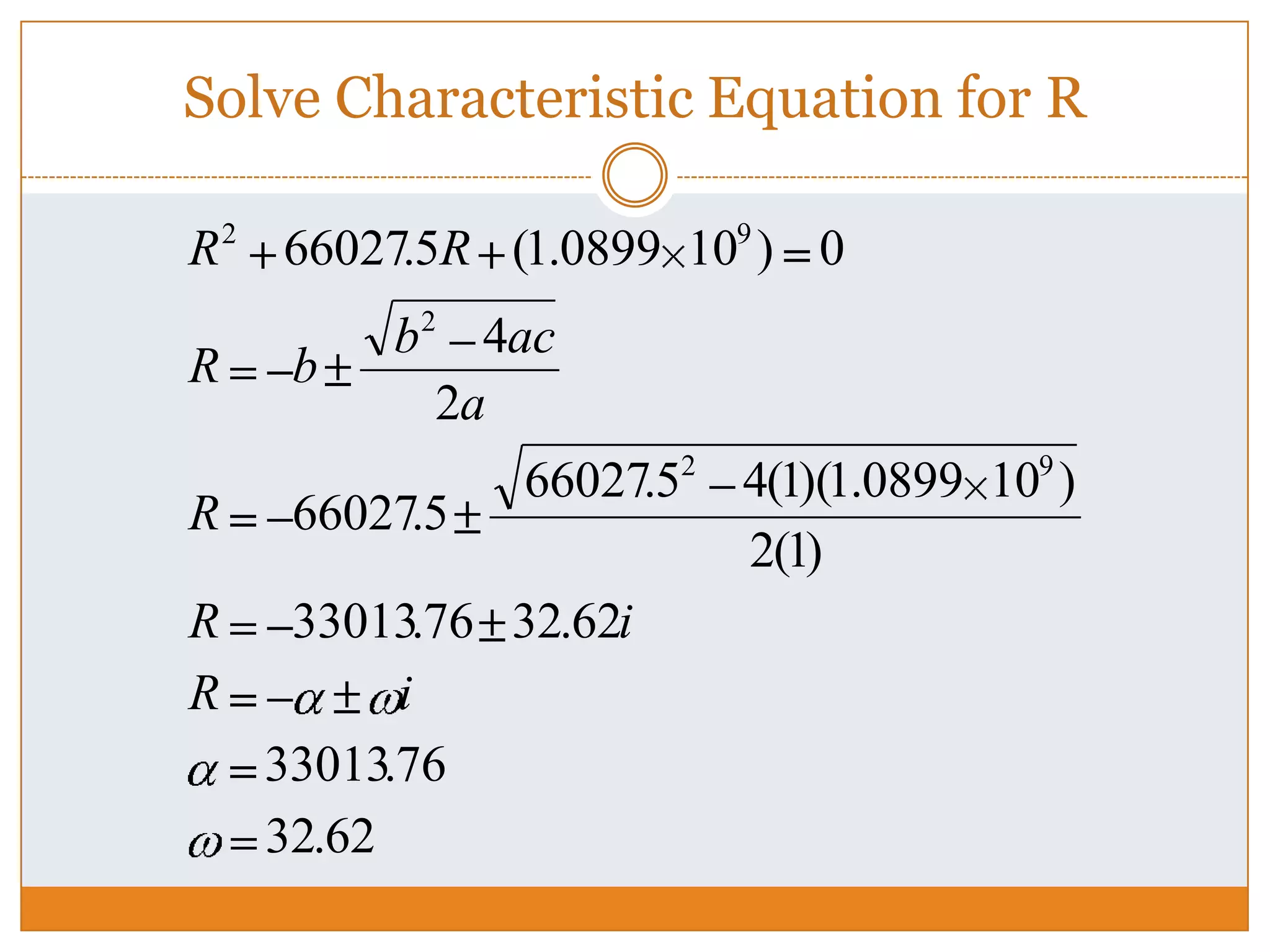 Solve Characteristic Equation for R
62.32
76.33013
62.3276.33013
)1(2
)100899.1)(1(45.66027
5.66027
2
4
0)100899.1(5.66027
92
2
92
iR
iR
R
a
acb
bR
RR
 