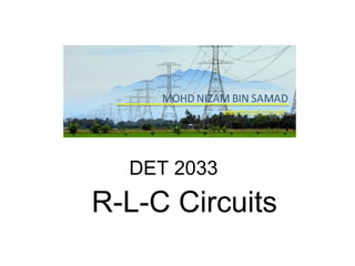R-L-C Circuits
DET 2033
 