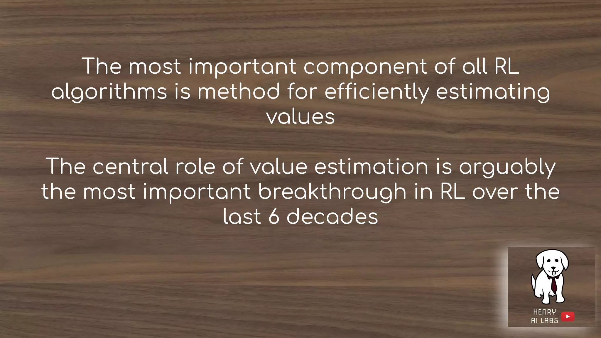 The most important component of all RL
algorithms is method for efficiently estimating
values
The central role of value estimation is arguably
the most important breakthrough in RL over the
last 6 decades
 