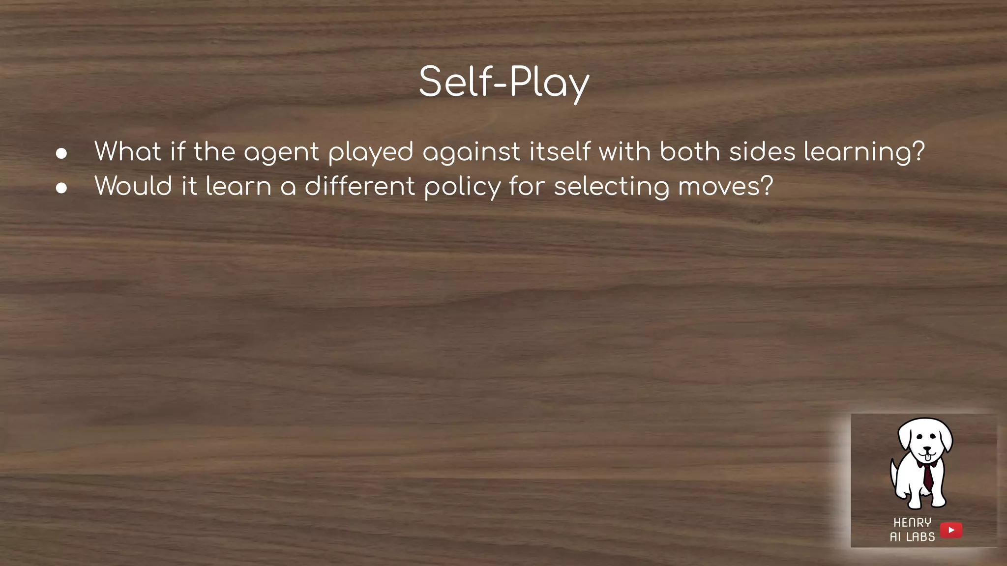Self-Play
● What if the agent played against itself with both sides learning?
● Would it learn a different policy for selecting moves?
 