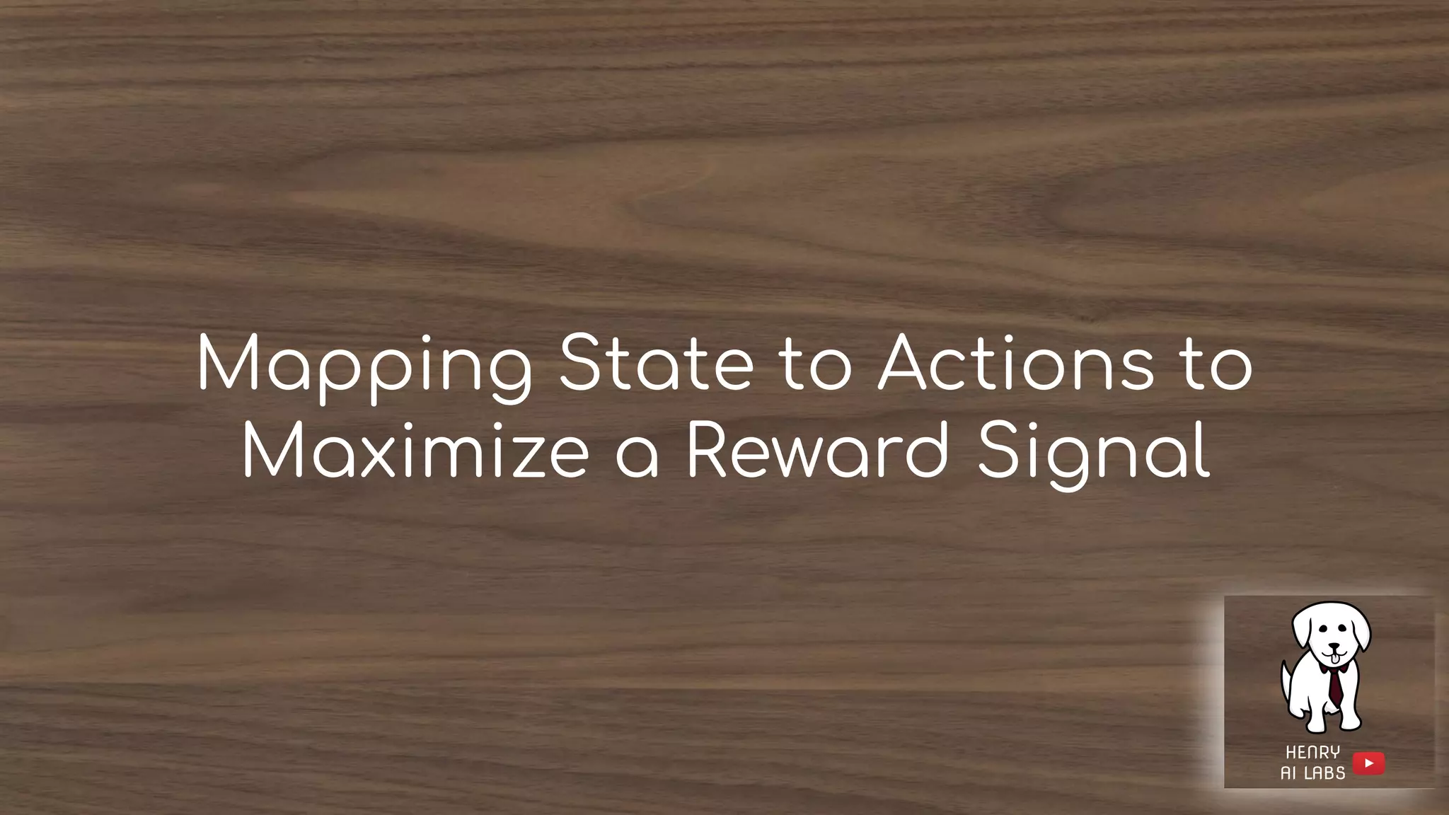 Mapping State to Actions to
Maximize a Reward Signal
 