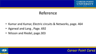 Career Point Cares
Reference
• Kumar and Kumar, Electric circuits & Networks, page. 464
• Agarwal and Lang , Page. 692
• Nilsson and Riedel, page.303
 