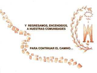 Y REGRESAMOS, ENCENDIDOS,
A NUESTRAS COMUNIDADES

PARA CONTINUAR EL CAMINO…

 