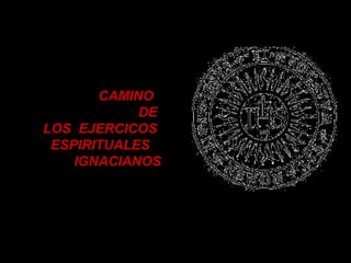 CAMINO
DE
LOS EJERCICOS
ESPIRITUALES
IGNACIANOS

 