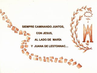 SIEMPRE CAMINANDO JUNTOS,
CON JESUS,
AL LADO DE MARÍA
Y JUANA DE LESTONNAC…

 
