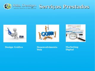 Serviços Prestados




Design Gráfico   Desenvolvimento   Marketing
                 Web               Digital
 