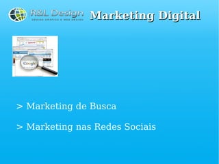 Marketing Digital




> Marketing de Busca

> Marketing nas Redes Sociais
 