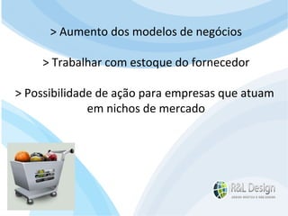 Diferenças entre site e blogs > Aumento dos modelos de negócios > Trabalhar com estoque do fornecedor > Possibilidade de ação para empresas que atuam  em nichos de mercado 