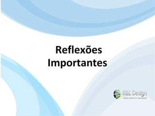 Junte-se a Família R&L Design Venha crescer conosco!!! Faça um orçamento conosco sem compromisso: E-mail: contato@rldesign.net.br Facebook: on.fb.me/rldgfacebook Twitter: @RLDGraf Reflexões Importantes  