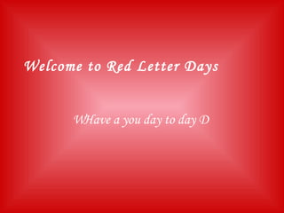 Welcome to Red Letter Days  Have a you day to day  