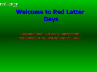 Welcome to Red Letter  Days ‘Passionate about delivering unforgettable experiences for you and the ones you love.’ 
