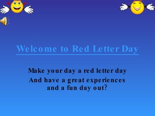 Welcome to Red Letter Day Make your day a red letter day And have a great experiences and a fun day out? 