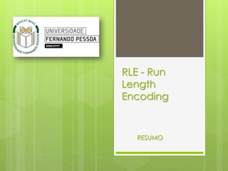 RESUMO
RLE - Run
Length
Encoding
 