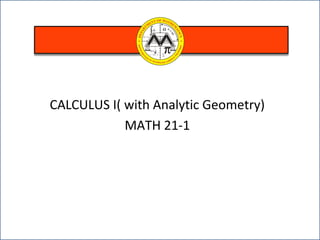 CALCULUS I( with Analytic Geometry)
MATH 21-1
 
