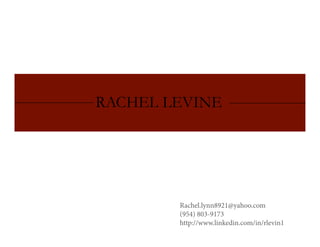 RACHEL LEVINE

Rachel.lynn8921@yahoo.com
(954) 803-9173
http://www.linkedin.com/in/rlevin1

 