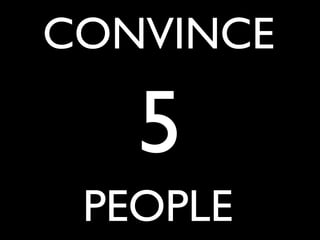 CONVINCE

5
PEOPLE

 