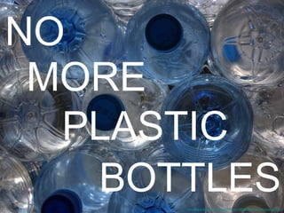 http://www.flickr.com/photos/klearchos/3380660968/sizes/z/in/photostream/

NO
MORE
PLASTIC
BOTTLES
http://www.flickr.com/photos/klearchos/3380660968/sizes/l/in/photostream/

 