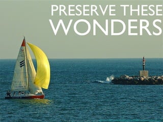 PRESERVE THESE

WONDERS

http://www.flickr.com/photos/pedrosimoes7/8428647119/sizes/c/in/photostream/

 