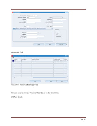Page 31 
Click on (B) Find 
Requisition status has been approved 
Now we need to create a Purchase Order based on the Requisition. 
(N) Auto Create 
 
