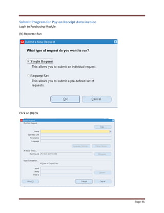 Page 46 
Submit Program for Pay on Receipt Auto invoice 
Login to Purchasing Module 
(N) Reports Run 
Click on (B) Ok 
 