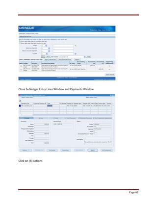 Page 61 
Close Subledger Entry Lines Window and Payments Window 
Click on (B) Actions 
 