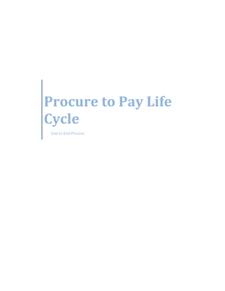 Procure to Pay Life 
Cycle 
End to End Process 
 