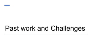 Past work and Challenges
 