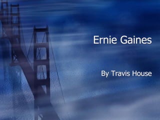 Ernie Gaines


 By Travis House
 