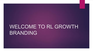 WELCOME TO RL GROWTH
BRANDING
 