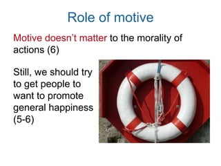 Do we have to calculate
consequences each time we act?
• No; we can use “subordinate
principles” from the “fundamental
principle” (GHP) (8)
• These are drawn from human
experience of which kinds of actions
tend to promote more/less pleasure &
pain (7-8)
 
