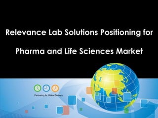 Relevance Lab Solutions Positioning for

         Pharma and Life Sciences Market




             Partnering for Global Delivery




Page 1                        Relevance Lab Confidential   Partnering for Global Delivery
 