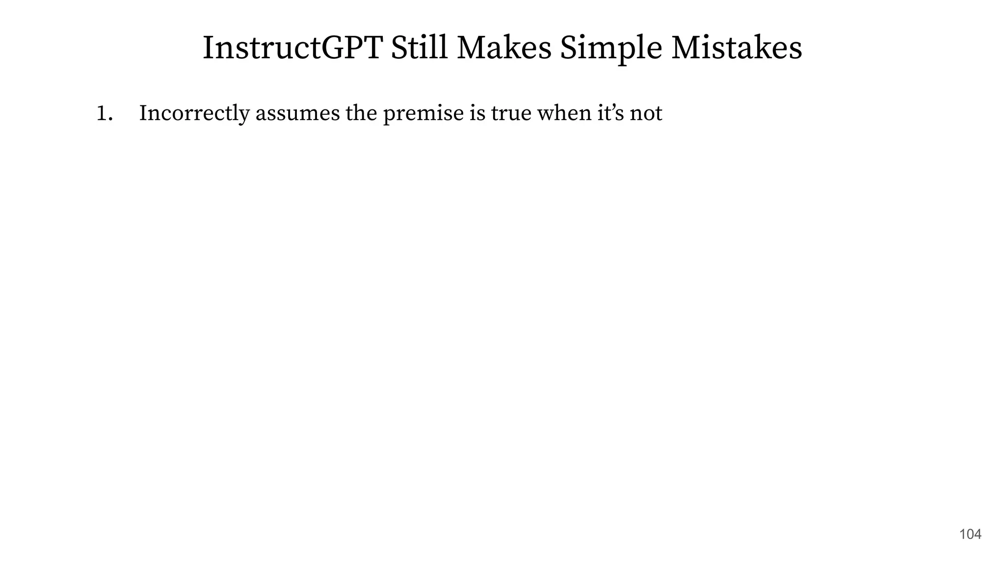 InstructGPT Still Makes Simple Mistakes
1. Incorrectly assumes the premise is true when itʼs not
104
 
