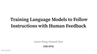 Training Language Models to Follow
Instructions with Human Feedback
Austin Wang, Howard Chen
COS 597G
1
Nov 14 2022
 