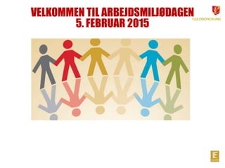 VELKOMMEN TIL ARBEJDSMILJØDAGEN
5. FEBRUAR 2015
 