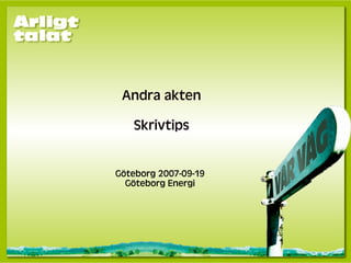 Andra akten

   Skrivtips


Göteborg 2007-09-19
  Göteborg Energi
 