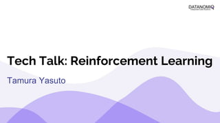 Tech Talk: Reinforcement Learning
Tamura Yasuto
 