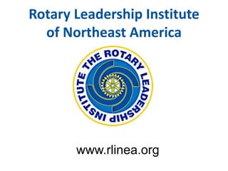 Rotary Leadership Institute 
of Northeast America 
www.rlinea.org 
 