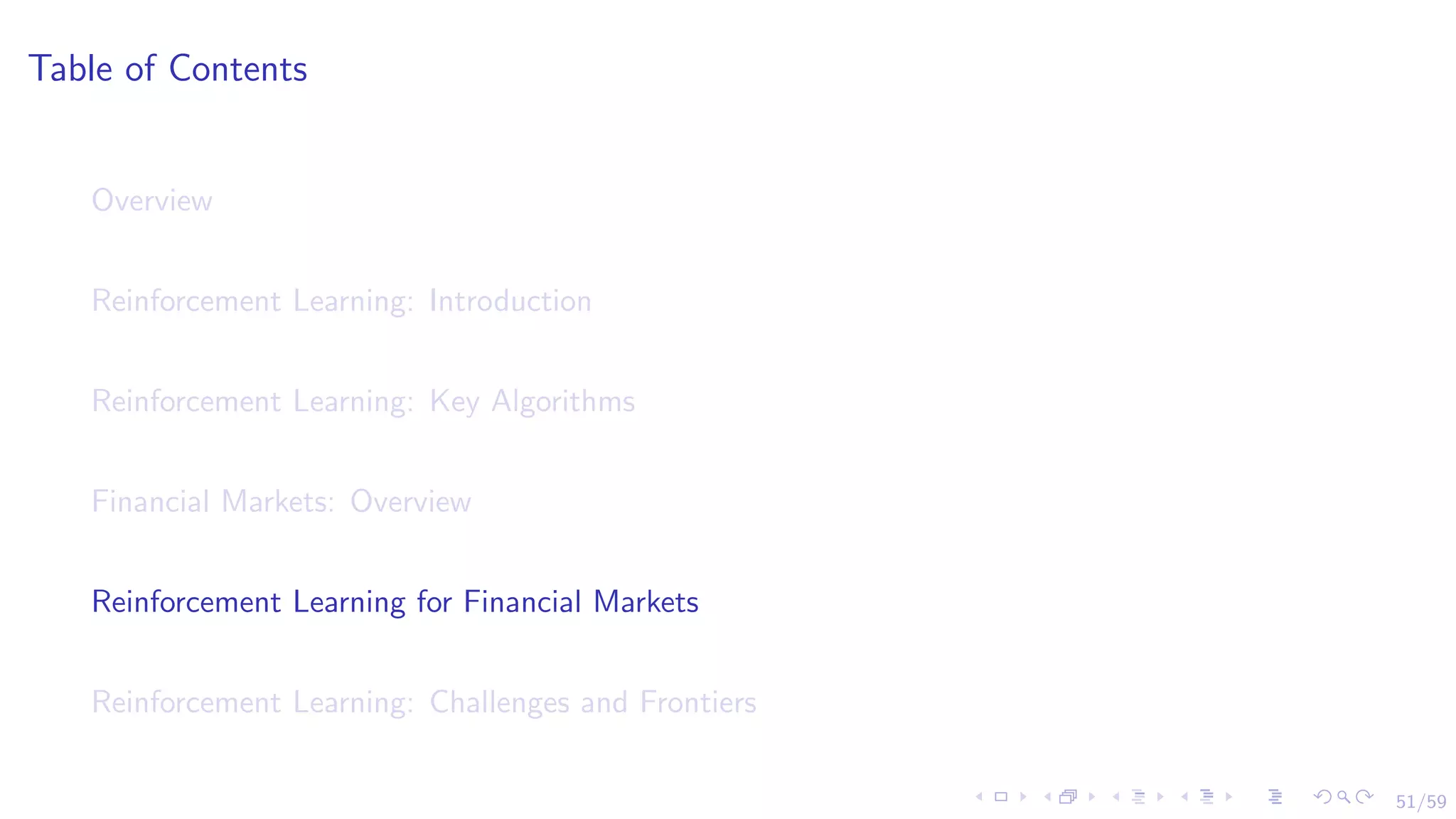 51/59
Table of Contents
Overview
Reinforcement Learning: Introduction
Reinforcement Learning: Key Algorithms
Financial Markets: Overview
Reinforcement Learning for Financial Markets
Reinforcement Learning: Challenges and Frontiers
 