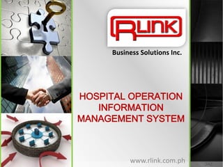 Business Solutions Inc.




HOSPITAL OPERATION
   INFORMATION
MANAGEMENT SYSTEM



          www.rlink.com.ph     JAE
 