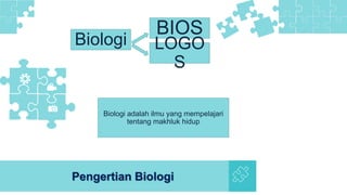 Biologi
Pengertian Biologi
BIOS
LOGO
S
Biologi adalah ilmu yang mempelajari
tentang makhluk hidup
 