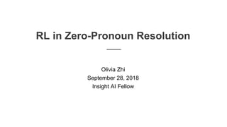 RL in Zero-Pronoun Resolution
Olivia Zhi
September 28, 2018
Insight AI Fellow
 