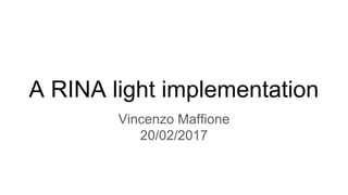A RINA light implementation
Vincenzo Maffione
20/02/2017
 