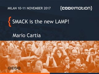 SMACK is the new LAMP!
Mario Cartia
MILAN 10-11 NOVEMBER 2017
 