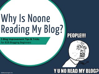 
5 Blog Improvement Tips & Tricks
for B2B Blogging Beginners
B2BMarketingfor.me
 