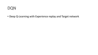 DQN
• Deep Q-Learning with Experience replay and Target network
 