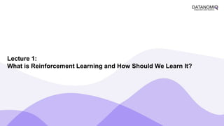 Lecture 1:
What is Reinforcement Learning and How Should We Learn It?
 