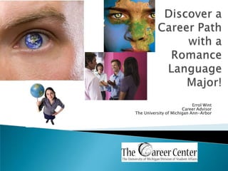 Discover a Career Path with a Romance Language Major! Errol Wint Career Advisor  The University of Michigan Ann-Arbor 