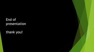 End of
presentation
thank you!
 