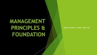 MANAGEMENT
PRINCIPLES &
FOUNDATION
Jessica james c. paiso, mba, lpt
 