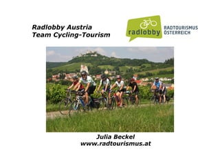 Radlobby Austria
Team Cycling-Tourism
Julia Beckel
www.radtourismus.at
 